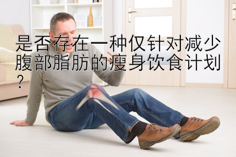 是否存在一種僅針對減少腹部脂肪的瘦身飲食計劃？