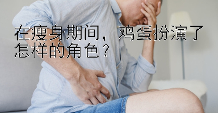 在瘦身期間，雞蛋扮演了怎樣的角色？