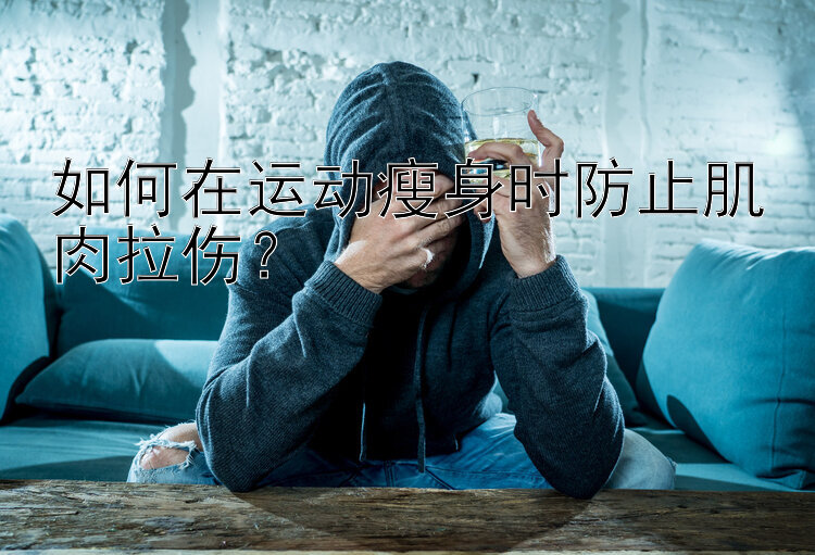 如何在運動瘦身時防止肌肉拉傷？