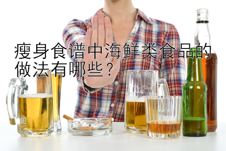 瘦身食譜中海鮮類食品的做法有哪些？