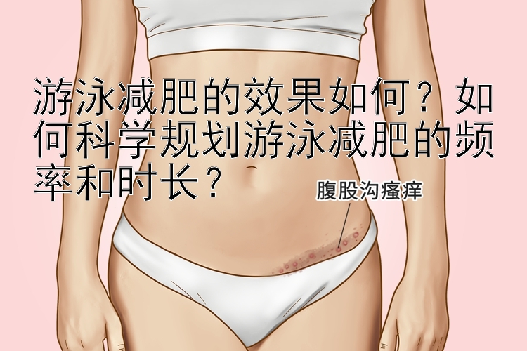 游泳減肥的效果如何？如何科學(xué)規(guī)劃游泳減肥的頻率和時長？