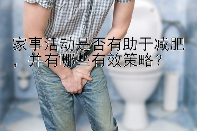 家事活動(dòng)是否有助于減肥，并有哪些有效策略？