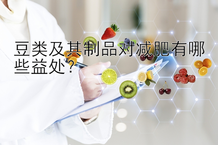 豆類及其制品對減肥有哪些益處？