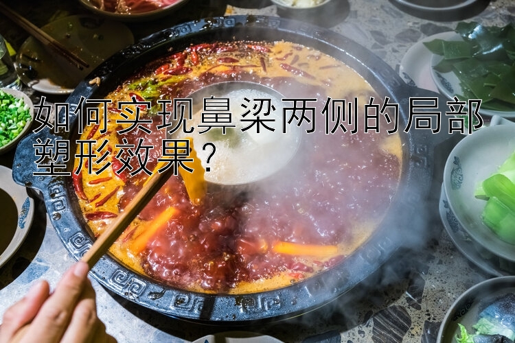 如何實(shí)現(xiàn)鼻梁兩側(cè)的局部塑形效果？