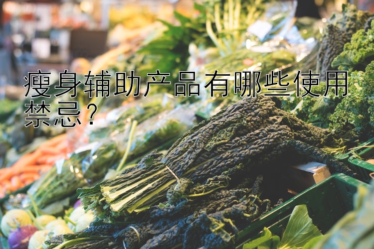 瘦身輔助產(chǎn)品有哪些使用禁忌？