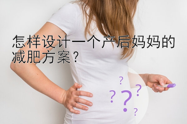 怎樣設(shè)計一個產(chǎn)后媽媽的減肥方案？