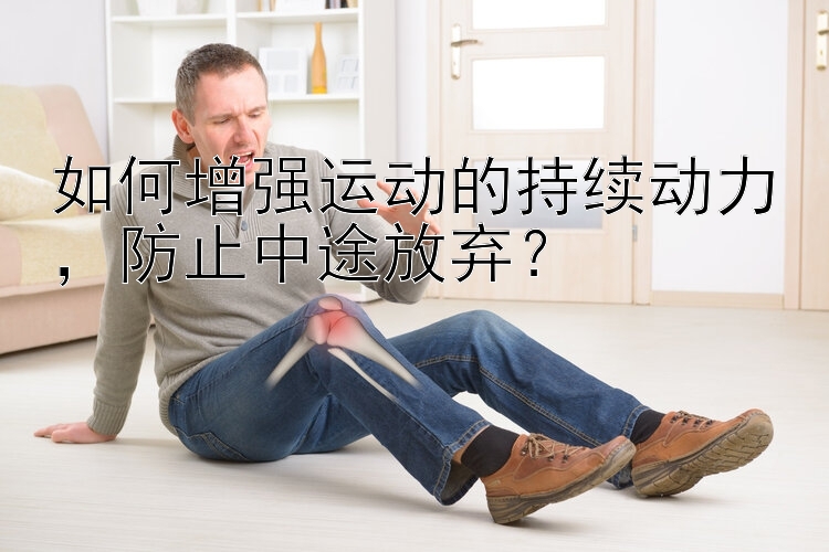 如何增強運動的持續(xù)動力，防止中途放棄？