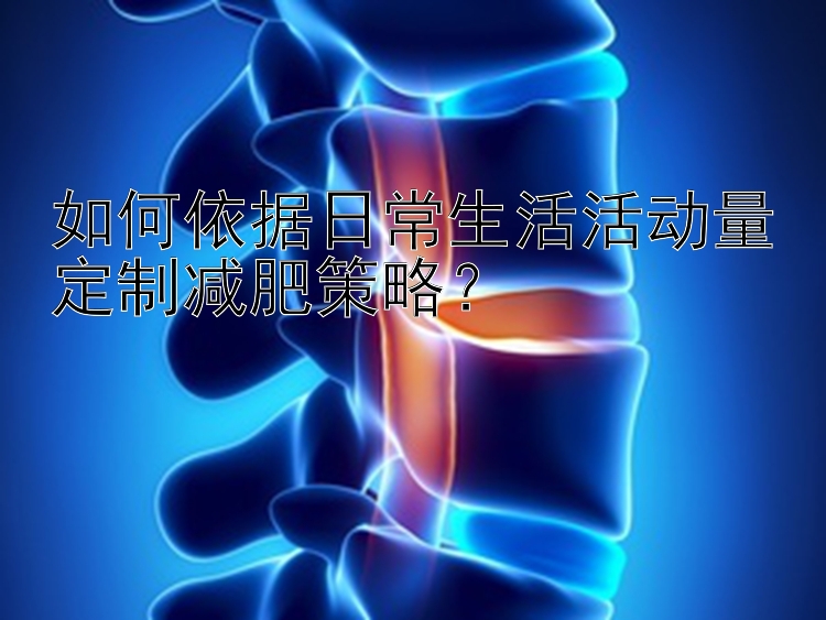 如何依據(jù)日常生活活動量定制減肥策略？