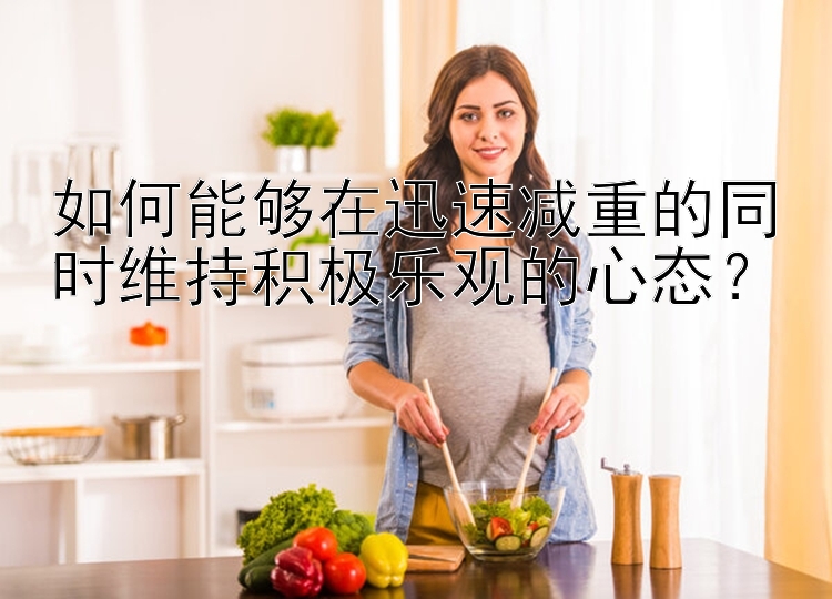 如何能夠在迅速減重的同時維持積極樂觀的心態(tài)？