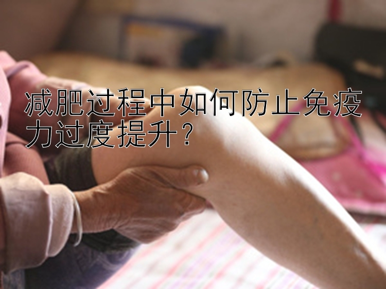 減肥過程中如何防止免疫力過度提升？