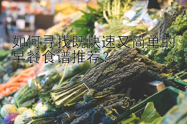 如何尋找既快速又簡單的早餐食譜推薦？