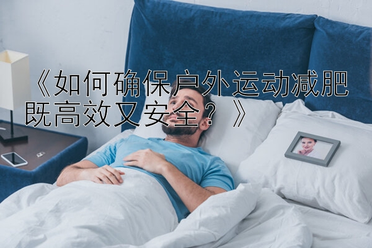 《如何確保戶外運動減肥既高效又安全？》